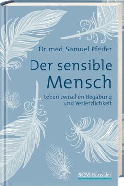 Der sensible Mensch: Leben zwischen Begabung und Verletzlichkeit