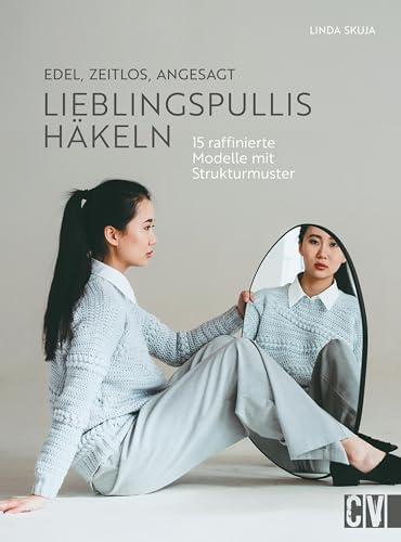 Häkelbuch – Edel, zeitlos, angesagt. Lieblingspullis häkeln: Häkelanleitungen für 15 raffinierte Pullover mit Strukturmuster