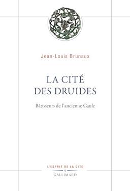 La cité des druides : bâtisseurs de l'ancienne Gaule