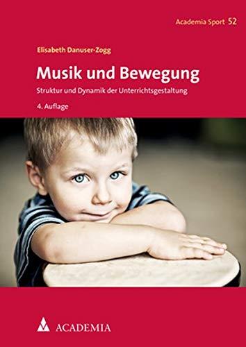 Musik und Bewegung: Struktur und Dynamik der Unterrichtsgestaltung (Academia Sport, Band 52)