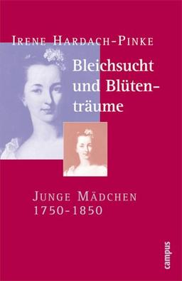 Bleichsucht und Blütenträume: Junge Mädchen 1750-1850 (Geschichte und Geschlechter)