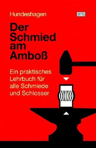 Der Schmied am Amboß: Ein praktisches Lehrbuch für alle Schmiede und Schlosser