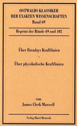 Über Faradays Kraftlinien /Über physikalische Kraftlinien: Zusammengefasster Reprint von Band 69 und Band 102