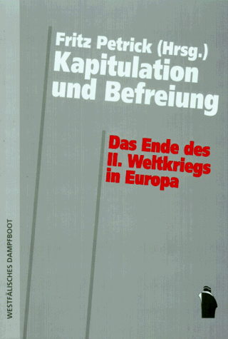 Kapitulation und Befreiung. Das Ende des Zweiten Weltkriegs in Europa