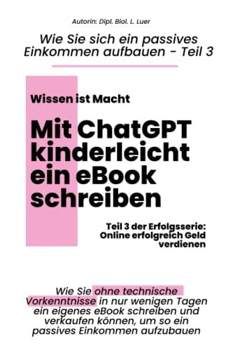 Mit diesem ChatGPT Buch in nur wenigen Stunden ein eigenes eBook schreiben, um sich ein passives Einkommen zu sichern: Schritt für Schritt Anleitung - Keine Vorkenntnisse nötig - Gratis Eingabeprompt