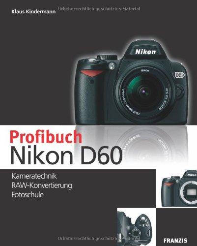 Das Profibuch Nikon D60: Kameratechnik - RAW Konvertierung - Fotoschule