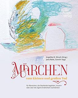 Märchen vom kleinen und großen Tod: für Menschen, die Sterbende begleiten, trauern oder über die eigene Endlichkeit nachdenken