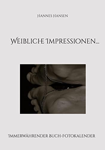 Weibliche Impressionen...: Immerwährender Buch-Fotokalender