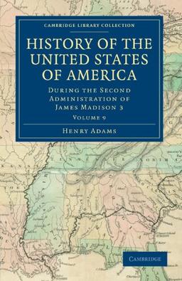 History of the United States of America (1801-1817): During the Second Administration of James Madison 3 Volume 9: Volume 9: During the Second ... Library Collection - North American History)