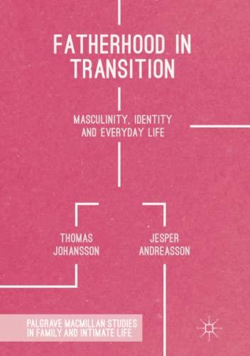 Fatherhood in Transition: Masculinity, Identity and Everyday Life (Palgrave Macmillan Studies in Family and Intimate Life)