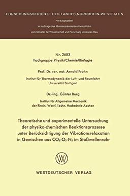 Theoretische und experimentelle Untersuchung der physiko-chemischen Reaktionsprozesse unter Berücksichtigung der Vibrationsrelaxation in Gemischen aus ... Landes Nordrhein-Westfalen, 2683, Band 2683)