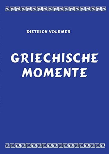 Griechische Momente: Mythen, Reisen, Menschen