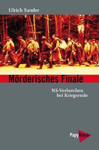 Mörderisches Finale: NS-Verbrechen bei Kriegsende