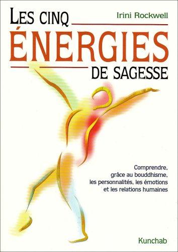 Les cinq énergies de sagesse : comprendre, grâce au bouddhisme, les personnalités, les émotions et les relations humaines