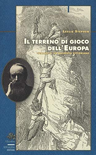 Il terreno di gioco dell'Europa. Scalate di un alpinista vittoriano (Licheni)