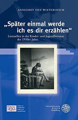 „Später einmal werde ich es dir erzählen“: Leerstellen in der Kinder- und Jugendliteratur der 1950er Jahre (Studien zur europäischen Kinder- und ... and Young Adult Literature, Band 7)