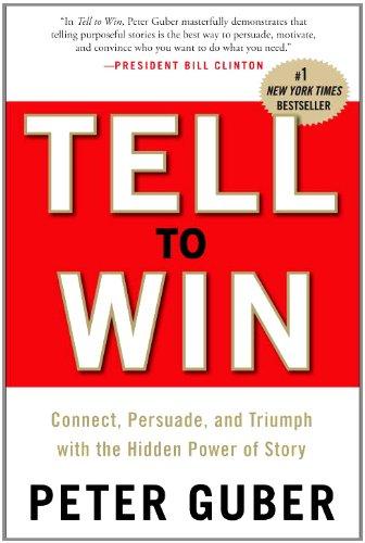 Tell to Win: Connect, Persuade, and Triumph with the Hidden Power of Story