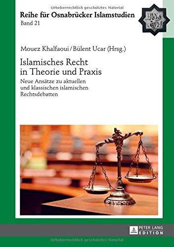 Islamisches Recht in Theorie und Praxis: Neue Ansätze zu aktuellen und klassischen islamischen Rechtsdebatten (ROI - Reihe für Osnabrücker Islamstudien)