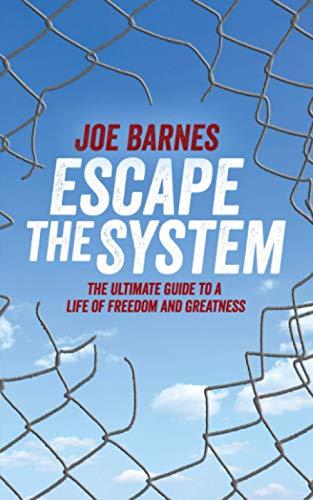 Escape The System: The Ultimate Guide to a life of Freedom and Greatness (Escape the System Series, Band 1)