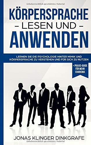 Körpersprache lesen und anwenden: Lernen Sie die Psychologie hinter Mimik und Körpersprache zu verstehen und für sich zu nutzen - Praxis Guide für ... und Persönlichkeitsentwicklung, Band 4)