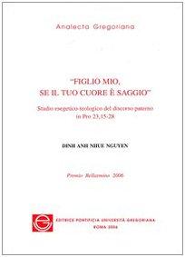 Figlio Mio Se Il Tuo Cuore E' Saggio: Studio Esegetico Teologico del Discorso Paterno in Pro 23,15-28 (Analecta Gregoriana, Band 299)