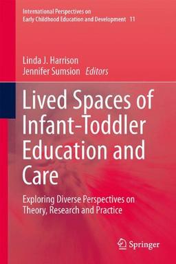 Lived Spaces of Infant-Toddler Education and Care: Exploring Diverse Perspectives on Theory, Research and Practice (International Perspectives on Early Childhood Education and Development)