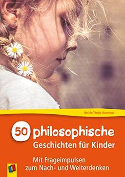 50 philosophische Geschichten für Kinder: Mit Frageimpulsen zum Nach- und Weiterdenken