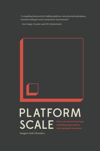 Platform Scale: How an emerging business model helps startups build large empires with minimum investment