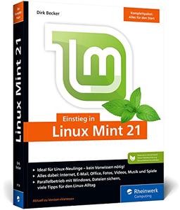 Einstieg in Linux Mint 21: Ohne Vorwissen direkt durchstarten und die Linux-Welt entdecken