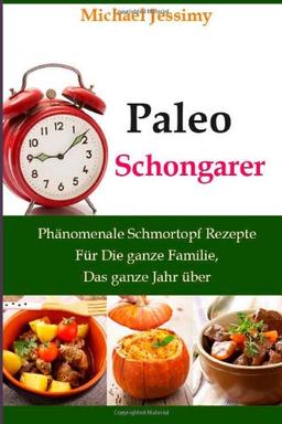 Paleo Schongarer  Phänomenale Schmortopf Rezepte Für Die ganze Familie, Das ganze Jahr über (Ultimative Paleo Rezept Reihe)