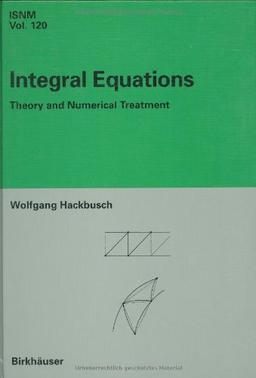 Integral Equations: Theory and Numerical Treatment (International Series of Numerical Mathematics)