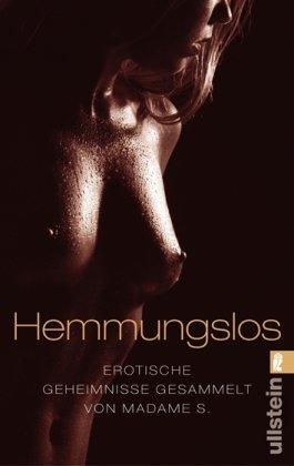 Hemmungslos: Erotische Geheimnisse gesammelt von Madame S.