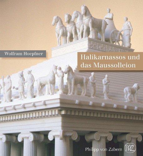 Halikarnassos und das Maussolleion: Die modernste Stadtanlage der späten Klassik und der als Weltwunder gefeierte Grabtempel des karischen Königs Maussollos