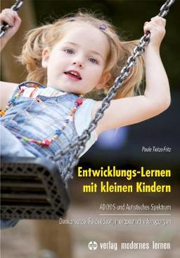 Entwicklungs-Lernen mit kleinen Kindern: AD(H)S und Autistisches Spektrum - Denkansätze, Förderideen, therapeutische Anregungen