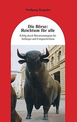 Die Börse: Reichtum für alle: Erfolg durch Börsenstrategien für Anfänger und Fortgeschrittene