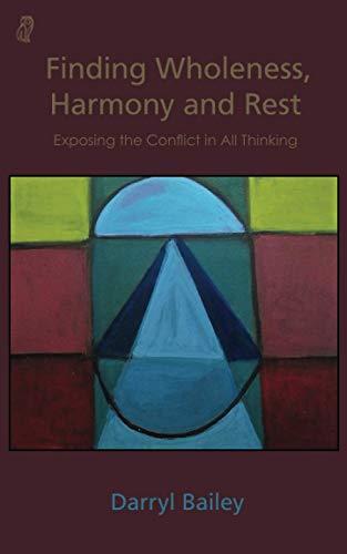 Finding Wholeness, Harmony and Rest: Exposing the Conflict in All Thinking