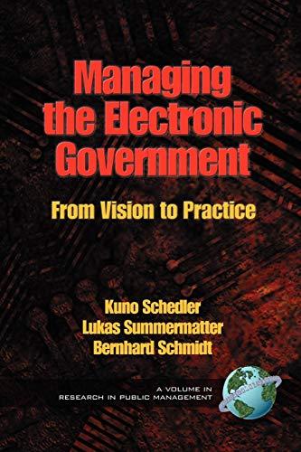 Managing the Electronic Government: From Vision to Practice: From Vision to Practice (PB) (RESEARCH IN PUBLIC MANAGEMENT)