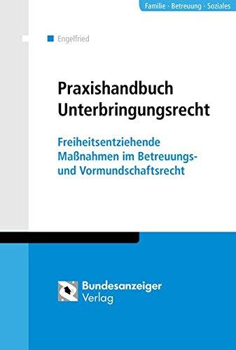 Unterbringungsrecht in der Praxis: Freiheitsentziehende Maßnahmen im Betreuungs- und Vormundschaftsrecht