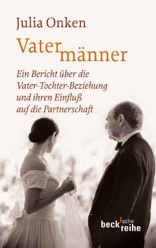 Vatermänner: Ein Bericht über die Vater-Tochter-Beziehung und ihren Einfluß auf die Partnerschaft