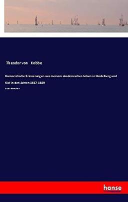 Humoristische Erinnerungen aus meinem akademischen Leben in Heidelberg und Kiel in den Jahren 1817-1819: Erstes Bändchen