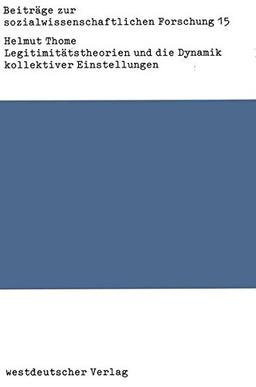Legitimitätstheorien und die Dynamik kollektiver Einstellungen: Probleme der Verknüpfung von Theorie und Empirie (Beiträge zur sozialwissenschaftlichen Forschung)