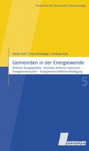 Gemeinden in der Energiewende: Örtliche Energiepolitik - Vertreter örtlicher Interessen - Energieverbraucher - Energiewirtschaftliche Betätigung. Darstellung (Praxisreihe des Bayerischen Gemeindetags)