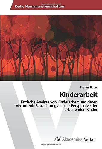 Kinderarbeit: Kritische Analyse von Kinderarbeit und deren Verbot mit Betrachtung aus der Perspektive der arbeitenden Kinder