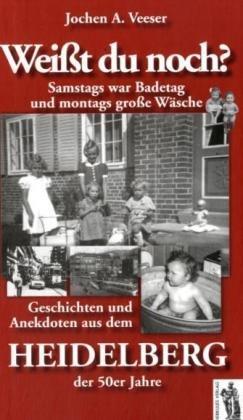 Weißt du noch? Samstags war Badetag und montags große Wäsche: Geschichten aus dem Heidelberg der 50er Jahre