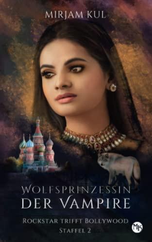 Wolfsprinzessin der Vampire 2: Rockstar trifft Bollywood (Buch 2) (Wolfsprinzessin der Vampire - zweite Staffel, Band 2)