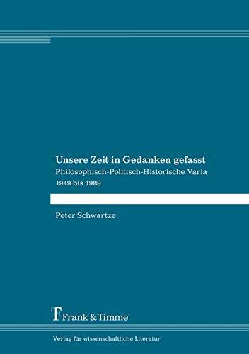 Unsere Zeit in Gedanken gefasst: Philosophisch-Politisch-Historische Varia 1949 bis 1989