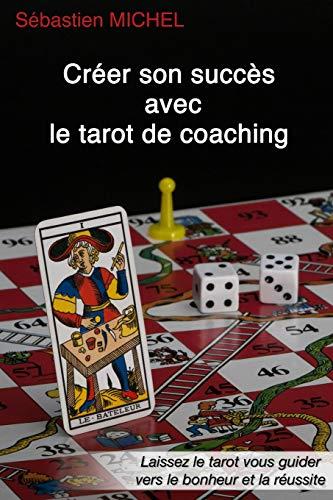 Créer son succès avec le tarot de coaching: La méthode Sébastien Michel volume 3