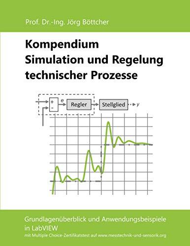 Kompendium Simulation und Regelung technischer Prozesse: Grundlagenüberblick und Anwendungsbeispiele in LabVIEW