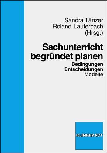 Sachunterricht begründet planen: Bedingungen, Entscheidungen, Modelle