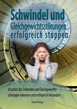 Schwindel und Gleichgewichtsstörungen stoppen: Ursachen für Schwindel und Gleichgewichtsstörungen erkennen und erfolgreich behandeln